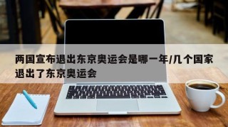 两国宣布退出东京奥运会是哪一年/几个国家退出了东京奥运会