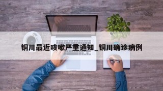 铜川最近咳嗽严重通知_铜川确诊病例