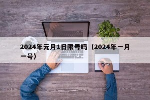 2024年元月1日限号吗（2024年一月一号）