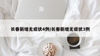 长春新增无症状4例/长春新增无症状3例