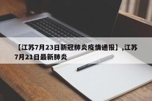 【江苏7月23日新冠肺炎疫情通报】,江苏7月21日最新肺炎