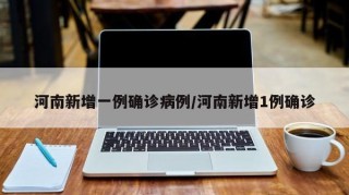 河南新增一例确诊病例/河南新增1例确诊