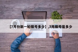 【7月份新一轮限号多少】,7月限号是多少