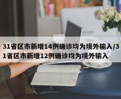 31省区市新增14例确诊均为境外输入/31省区市新增12例确诊均为境外输入