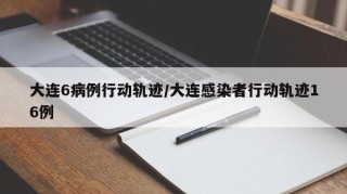大连6病例行动轨迹/大连感染者行动轨迹16例