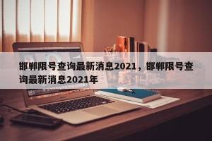 邯郸限号查询最新消息2021，邯郸限号查询最新消息2021年