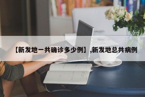 【新发地一共确诊多少例】,新发地总共病例