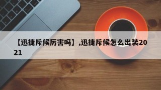 【迅捷斥候厉害吗】,迅捷斥候怎么出装2021