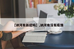 【讷河有新冠吗】,讷河有没有疫情
