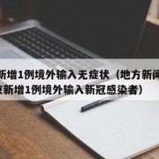 北京新增1例境外输入无症状（地方新闻精选  北京新增1例境外输入新冠感染者）