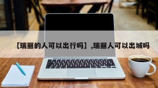 【瑞丽的人可以出行吗】,瑞丽人可以出城吗