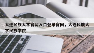 大连民族大学官网入口登录官网，大连民族大学民族学院