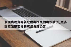 多国出现变异新冠病毒相关的确诊病例_更多国家发现变异新冠病毒感染者