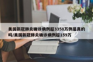 美国新冠肺炎确诊病例超3358万例是真的吗/美国新冠肺炎确诊病例超159万