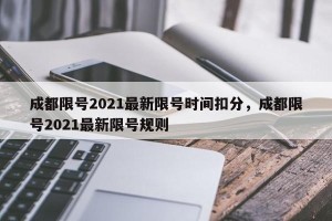 成都限号2021最新限号时间扣分，成都限号2021最新限号规则