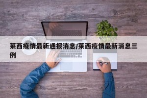 莱西疫情最新通报消息/莱西疫情最新消息三例