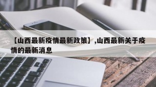 【山西最新疫情最新政策】,山西最新关于疫情的最新消息