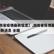 【湖南省疫情最新信息】,湖南省疫情最新情况 最新消息 全国