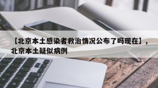 【北京本土感染者救治情况公布了吗现在】,北京本土疑似病例