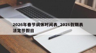 2026年春节调休时间表_2026假期表法定节假日