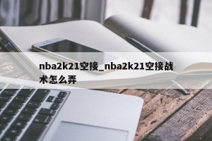 nba2k21空接_nba2k21空接战术怎么弄