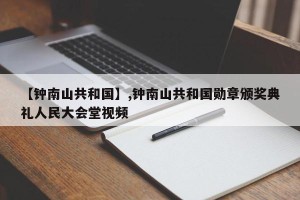 【钟南山共和国】,钟南山共和国勋章颁奖典礼人民大会堂视频