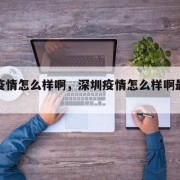 深圳疫情怎么样啊，深圳疫情怎么样啊最新消息