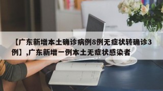 【广东新增本土确诊病例8例无症状转确诊3例】,广东新增一例本土无症状感染者