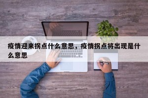 疫情迎来拐点什么意思，疫情拐点将出现是什么意思