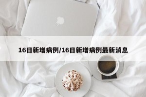 16日新增病例/16日新增病例最新消息