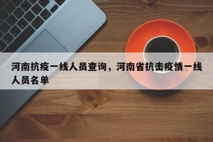 河南抗疫一线人员查询，河南省抗击疫情一线人员名单