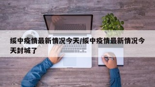 绥中疫情最新情况今天/绥中疫情最新情况今天封城了