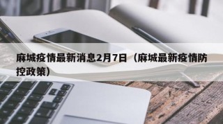 麻城疫情最新消息2月7日（麻城最新疫情防控政策）
