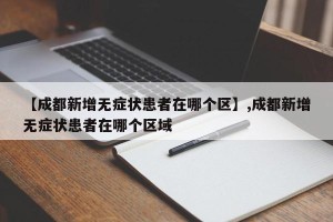 【成都新增无症状患者在哪个区】,成都新增无症状患者在哪个区域