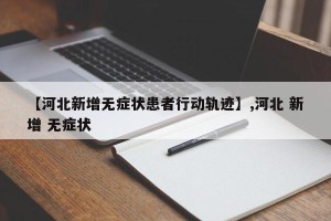 【河北新增无症状患者行动轨迹】,河北 新增 无症状