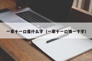 一家十一口是什么字（一家十一口猜一个字）