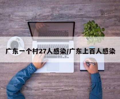 广东一个村27人感染/广东上百人感染