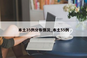 本土35例分布情况_本土55例