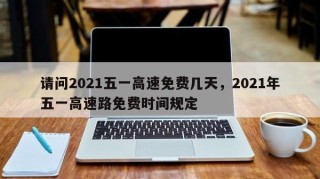 请问2021五一高速免费几天，2021年五一高速路免费时间规定
