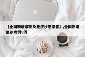 【全国新增病例及无症状感染者】,全国新增确诊病例5例