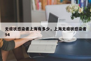 无症状感染者上海有多少，上海无症状感染者94