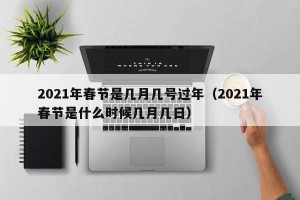2021年春节是几月几号过年（2021年春节是什么时候几月几日）