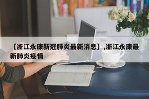 【浙江永康新冠肺炎最新消息】,浙江永康最新肺炎疫情