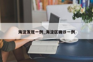 海淀发现一例_海淀区确诊一例