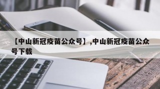 【中山新冠疫苗公众号】,中山新冠疫苗公众号下载
