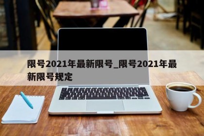 限号2021年最新限号_限号2021年最新限号规定
