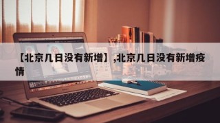 【北京几日没有新增】,北京几日没有新增疫情