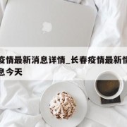 长春疫情最新消息详情_长春疫情最新情况最新消息今天