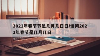 2021年春节节是几月几日日/请问2021年春节是几月几日