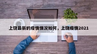 上饶最新的疫情情况如何，上饶疫情2021